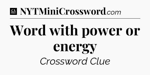 Word with power or energy - LA Times Crossword