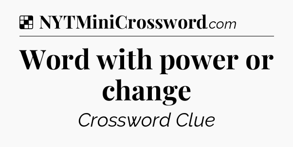 Solution: Word with power or change - NYT Crossword