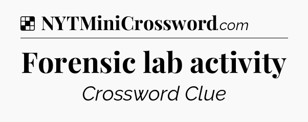 Solution: Forensic lab activity - NYT Crossword
