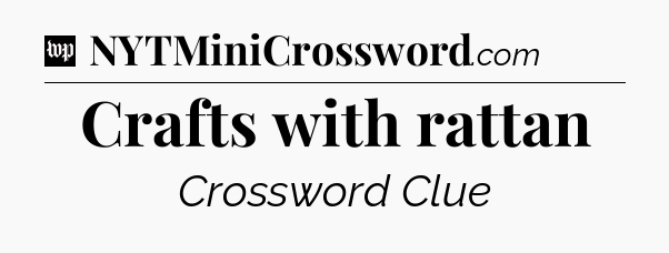 Crafts with rattan Crossword Clue