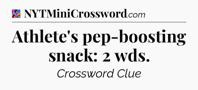 Athlete's pep-boosting snack: 2 wds Crossword Clue