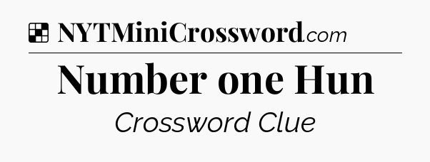 Solution: Number one Hun - NYT Crossword