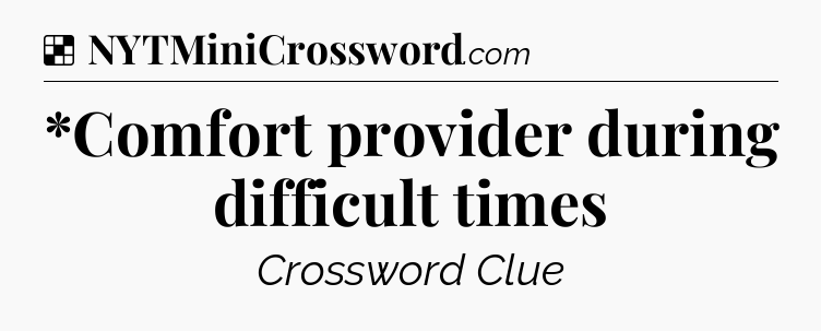Solution: *Comfort provider during difficult times - NYT Crossword