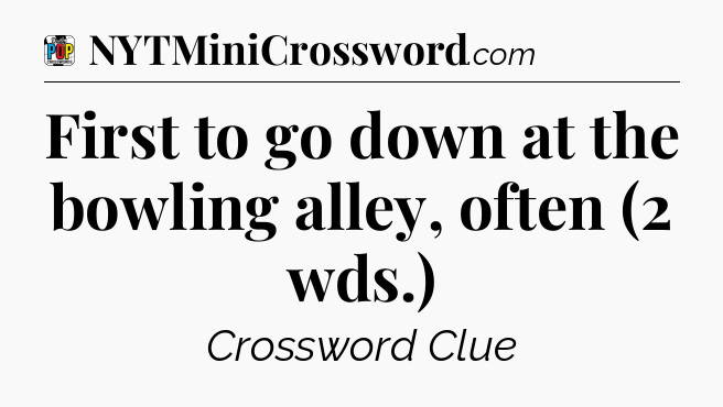 First to go down at the bowling alley, often (2 wds.) Crossword Clue