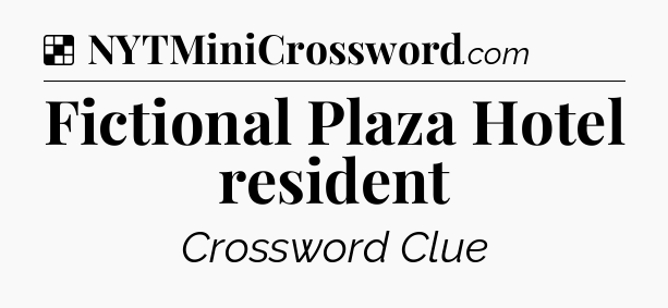 Solution: Fictional Plaza Hotel resident - NYT Crossword