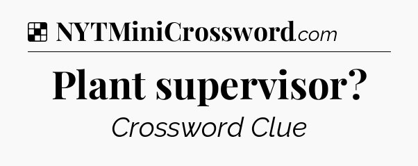Solution: Plant supervisor - NYT Crossword