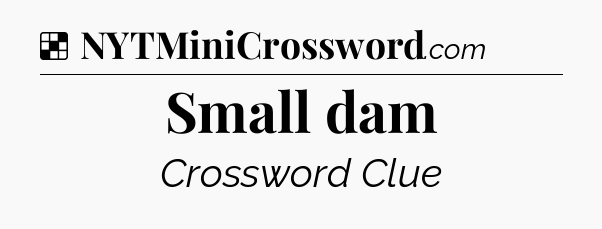 Solution: Small dam - NYT Crossword