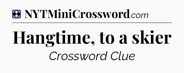 Solution: Hangtime, to a skier - NYT Mini Crossword