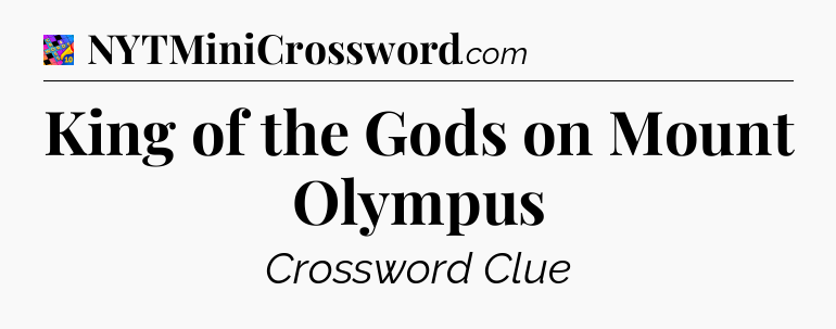 King of the Gods on Mount Olympus Crossword Clue