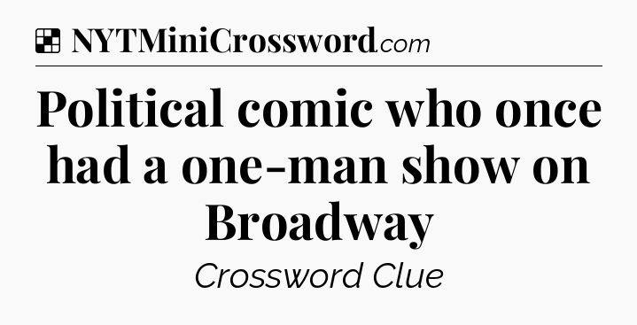 Solution: Political comic who once had a one-man show on Broadway - NYT Crossword