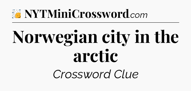 Norwegian city in the arctic - 7 Little Words