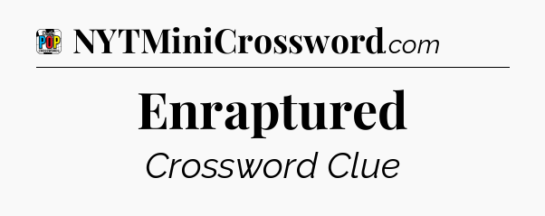 Enraptured Crossword Clue