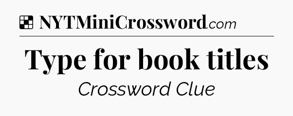 Solution: Type for book titles - NYT Crossword