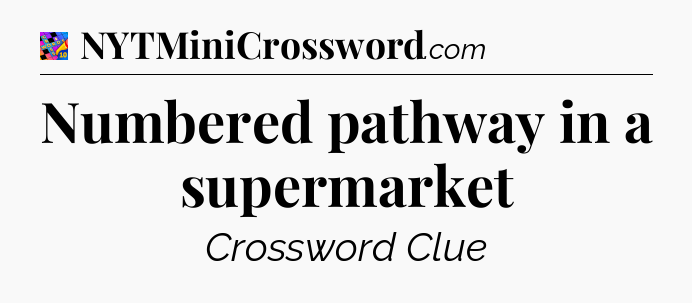 Numbered pathway in a supermarket Crossword Clue