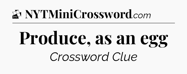 Produce, as an egg - Daily Themed Mini Crossword