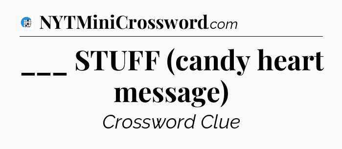 ___ STUFF (candy heart message) Crossword Clue