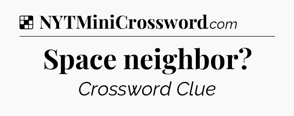 Solution: Space neighbor - NYT Crossword