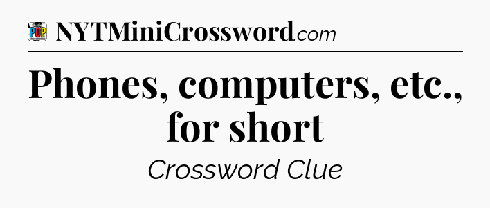 Phones, computers, etc., for short Crossword Clue