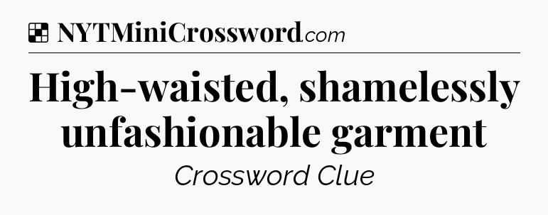 Solution: High-waisted, shamelessly unfashionable garment - NYT Crossword