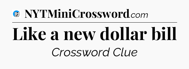 Like a new dollar bill Crossword Clue