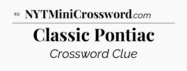 Classic Pontiac - WSJ Crossword