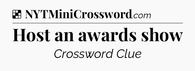 Solution: Host an awards show - NYT Crossword