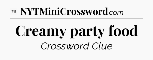 Creamy party food - WSJ Crossword