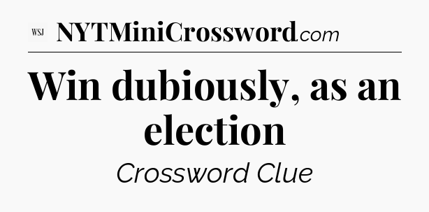 Win dubiously, as an election - WSJ Crossword