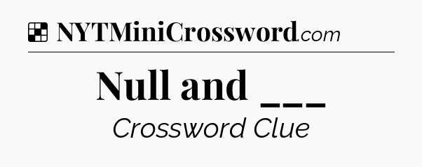 Solution: Null and ___ - NYT Crossword