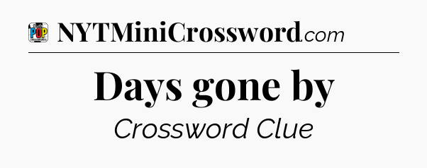 Days gone by Crossword Clue