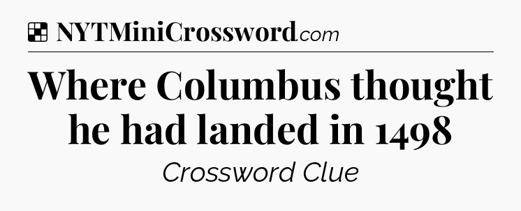 Solution: Where Columbus thought he had landed in 1498 - NYT Crossword