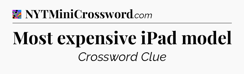 Most expensive iPad model Crossword Clue