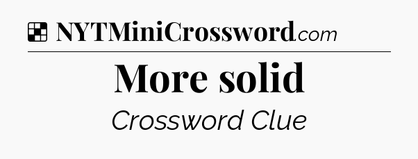 Solution: More solid - NYT Crossword