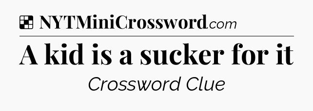 Solution: A kid is a sucker for it - NYT Crossword