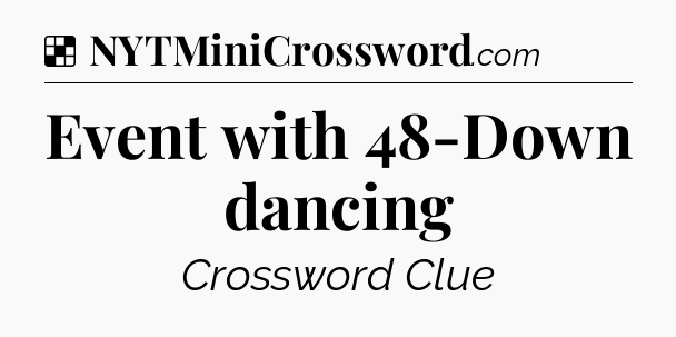 Solution: Event with 48-Down dancing - NYT Crossword