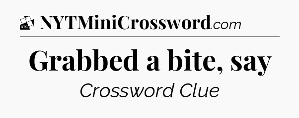 Grabbed a bite, say - Daily Themed Classic Crossword