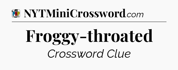 Froggy-throated Crossword Clue