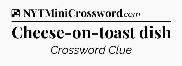 Solution: Cheese-on-toast dish - NYT Crossword