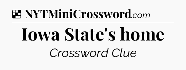 Solution: Iowa State's home - NYT Crossword