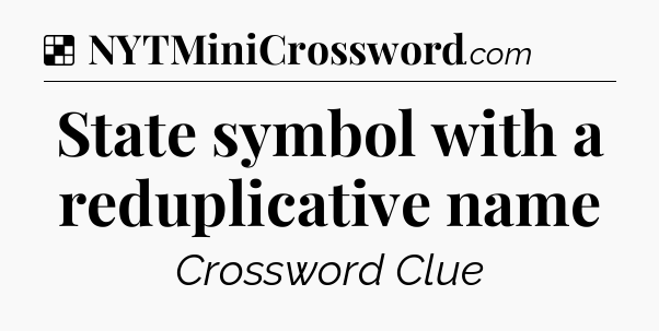 Solution: State symbol with a reduplicative name - NYT Crossword