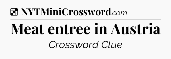 Solution: Meat entree in Austria - NYT Crossword