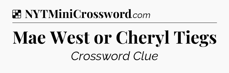 Solution: Mae West or Cheryl Tiegs - NYT Crossword