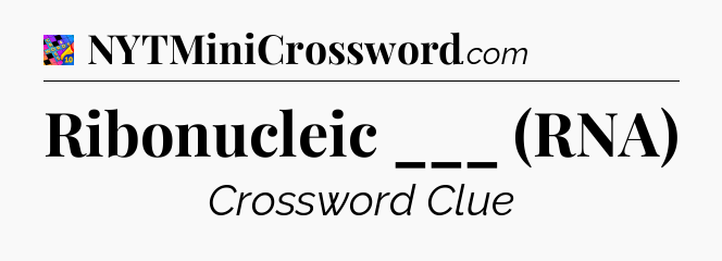 Ribonucleic ___ (RNA) Crossword Clue
