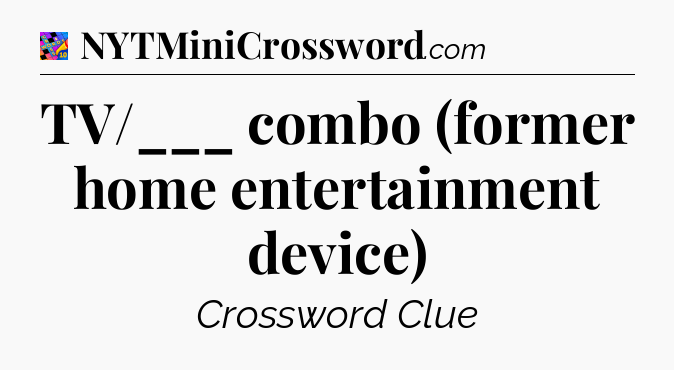 TV/___ combo (former home entertainment device) Crossword Clue