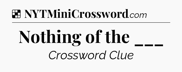 Solution: Nothing of the ___ - NYT Crossword