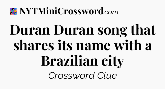 Duran Duran song that shares its name with a Brazilian city Crossword Clue