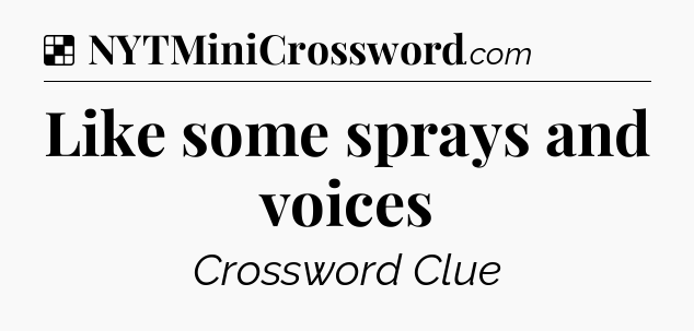Solution: Like some sprays and voices - NYT Crossword