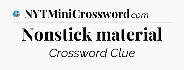 Nonstick material Crossword Clue