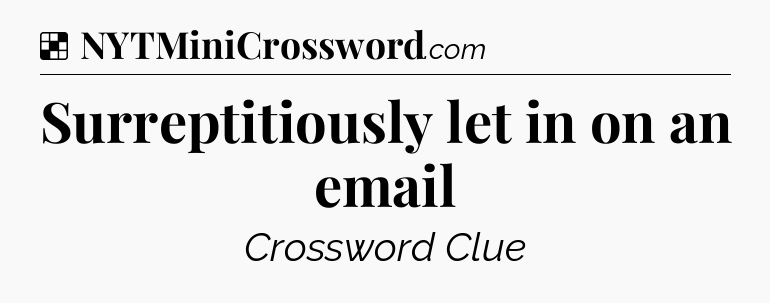Solution: Surreptitiously let in on an email - NYT Crossword