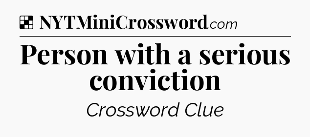 Solution: Person with a serious conviction - NYT Crossword